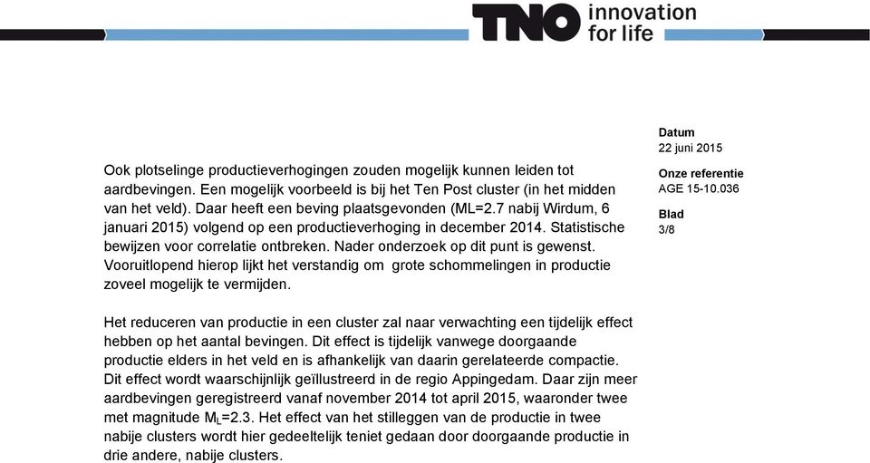 Nader onderzoek op dit punt is gewenst. Vooruitlopend hierop lijkt het verstandig om grote schommelingen in productie zoveel mogelijk te vermijden.