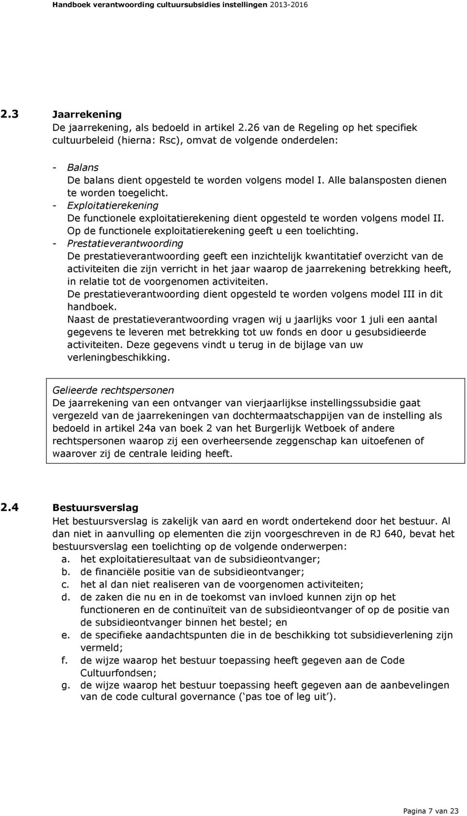 Alle balansposten dienen te worden toegelicht. - Exploitatierekening De functionele exploitatierekening dient opgesteld te worden volgens model II.