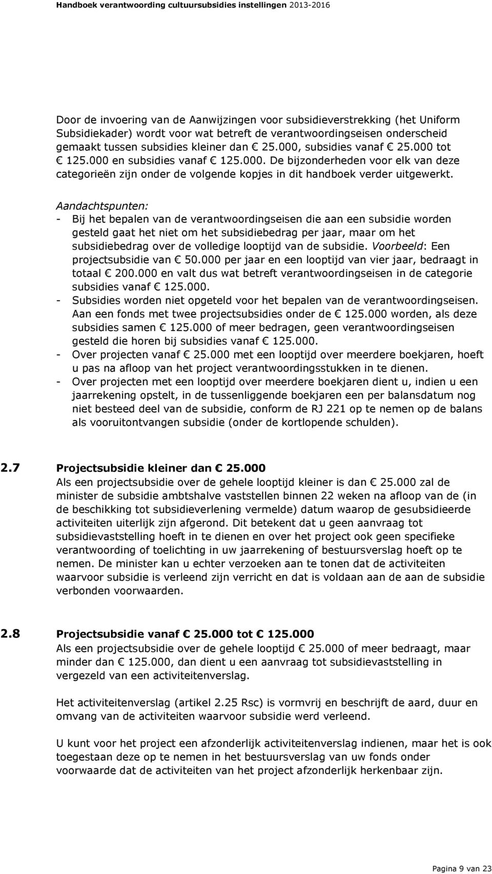 Aandachtspunten: - Bij het bepalen van de verantwoordingseisen die aan een subsidie worden gesteld gaat het niet om het subsidiebedrag per jaar, maar om het subsidiebedrag over de volledige looptijd