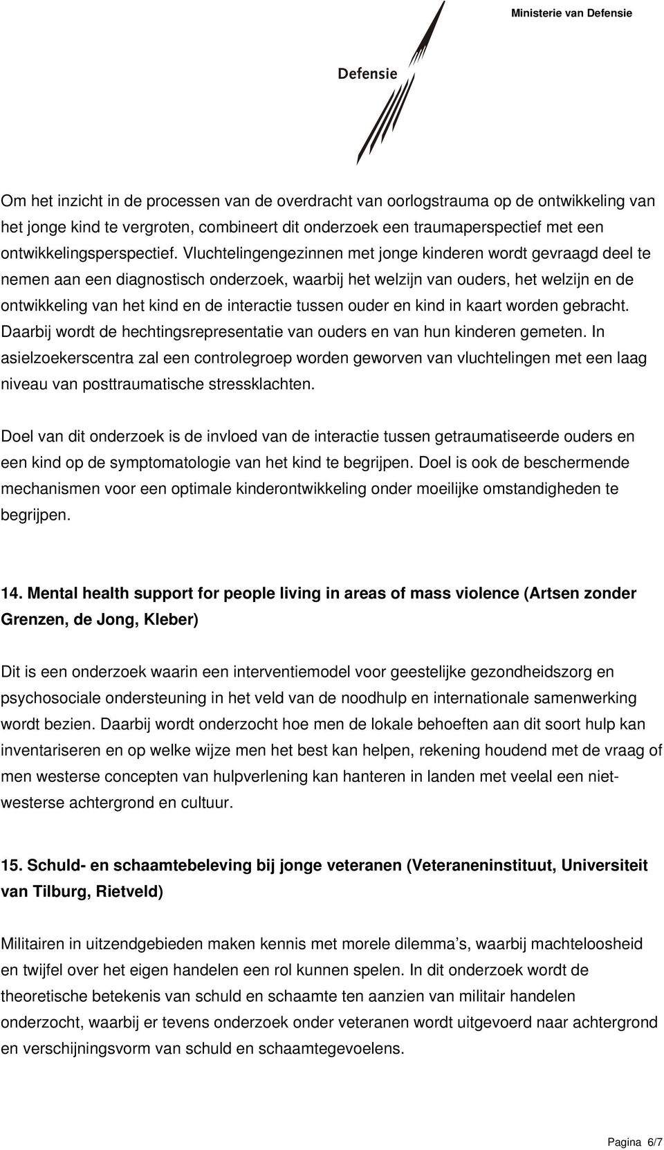 tussen ouder en kind in kaart worden gebracht. Daarbij wordt de hechtingsrepresentatie van ouders en van hun kinderen gemeten.