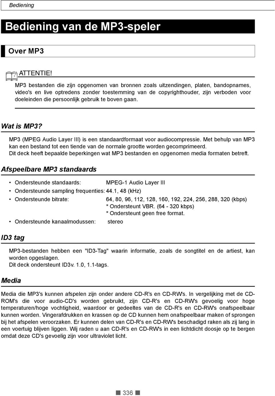 Met behulp van MP3 kan een bestand tot een tiende van de normale grootte worden gecomprimeerd. Dit deck heeft bepaalde beperkingen wat MP3 bestanden en opgenomen media formaten betreft.