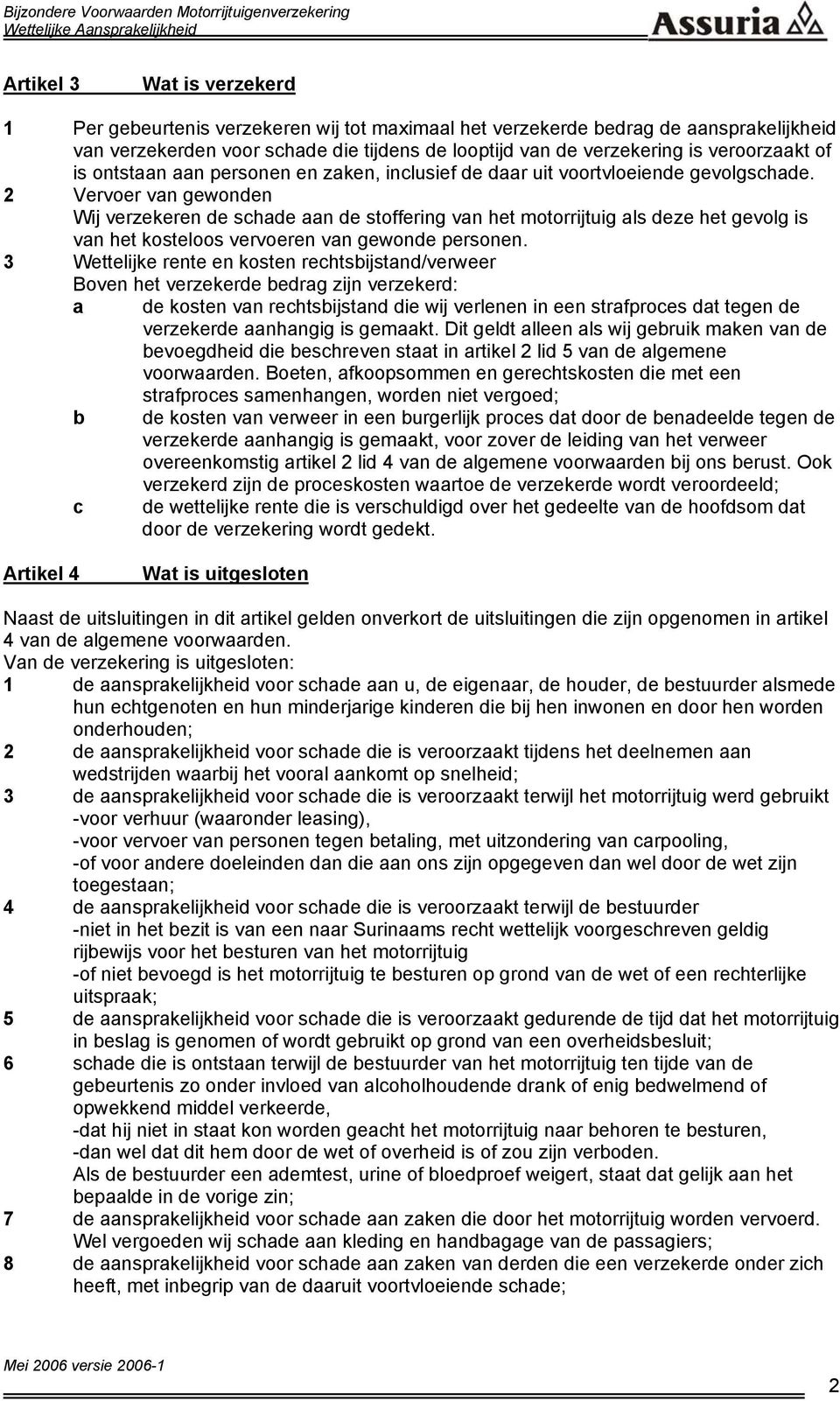 2 Vervoer van gewonden Wij verzekeren de schade aan de stoffering van het motorrijtuig als deze het gevolg is van het kosteloos vervoeren van gewonde personen.