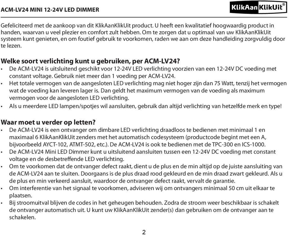 Welke soort verlichting kunt u gebruiken, per ACM-LV24? De ACM-LV24 is uitsluitend geschikt voor 12-24V LED verlichting voorzien van een 12-24V DC voeding met constant voltage.