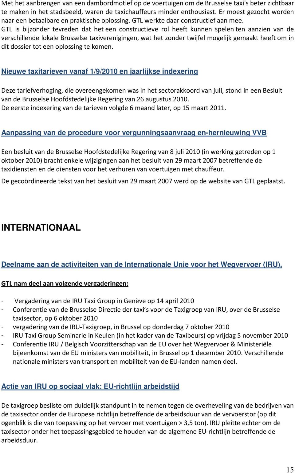 GTL is bijzonder tevreden dat het een constructieve rol heeft kunnen spelen ten aanzien van de verschillende lokale Brusselse taxiverenigingen, wat het zonder twijfel mogelijk gemaakt heeft om in dit
