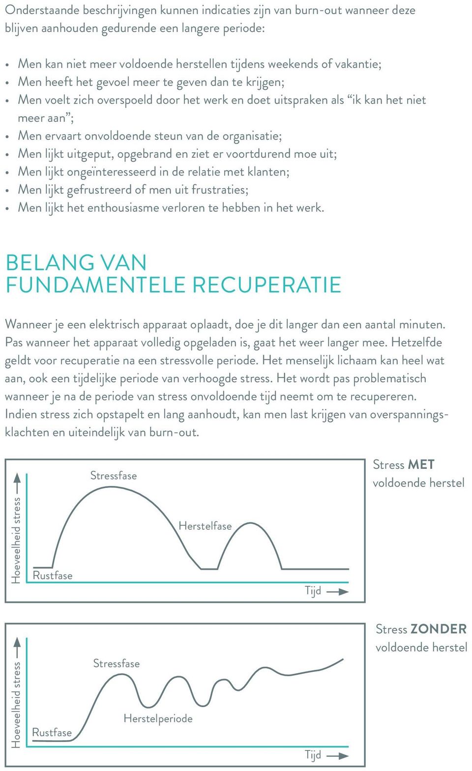 uitgeput, opgebrand en ziet er voortdurend moe uit; Men lijkt ongeïnteresseerd in de relatie met klanten; Men lijkt gefrustreerd of men uit frustraties; Men lijkt het enthousiasme verloren te hebben