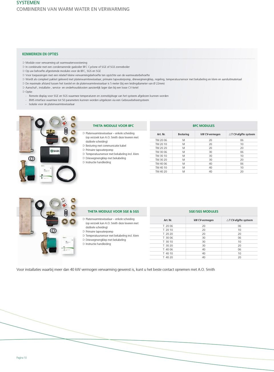 geleverd met platenwarmtewisselaar, primaire tapwaterpomp, driewegmengklep, regeling, temperatuursensor met bekabeling en klem en aansluitmateriaal De maximale afstand tussen het toestel en de