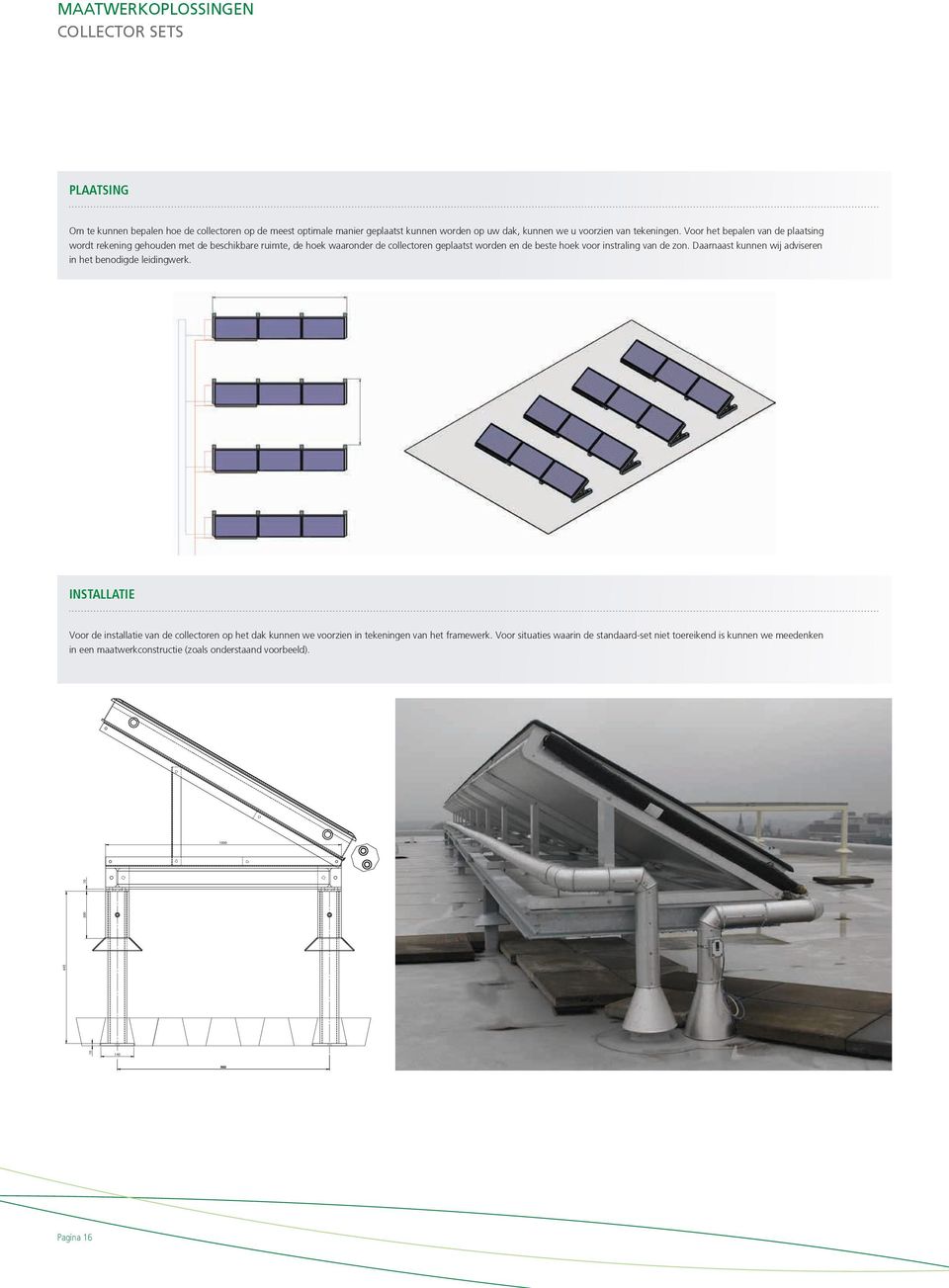 Voor het bepalen van de plaatsing wordt rekening gehouden met de beschikbare ruimte, de hoek waaronder de collectoren geplaatst worden en de beste hoek voor instraling van de