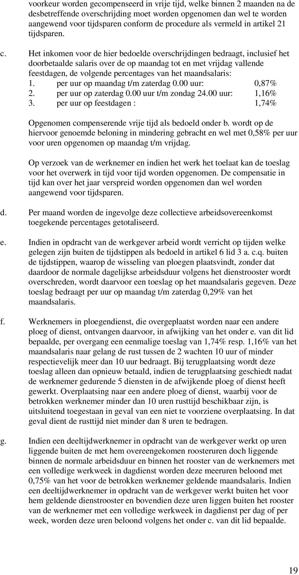 Het inkomen voor de hier bedoelde overschrijdingen bedraagt, inclusief het doorbetaalde salaris over de op maandag tot en met vrijdag vallende feestdagen, de volgende percentages van het