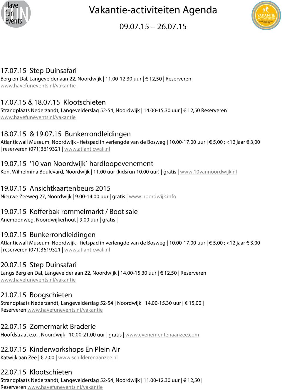 10vannoordwijk.nl 19.07.15 Ansichtkaartenbeurs 2015 Nieuwe Zeeweg 27, Noordwijk 9.00-14.00 uur gratis www.noordwijk.info 19.07.15 Kofferbak rommelmarkt / Boot sale Anemoonweg, Noordwijkerhout 9.