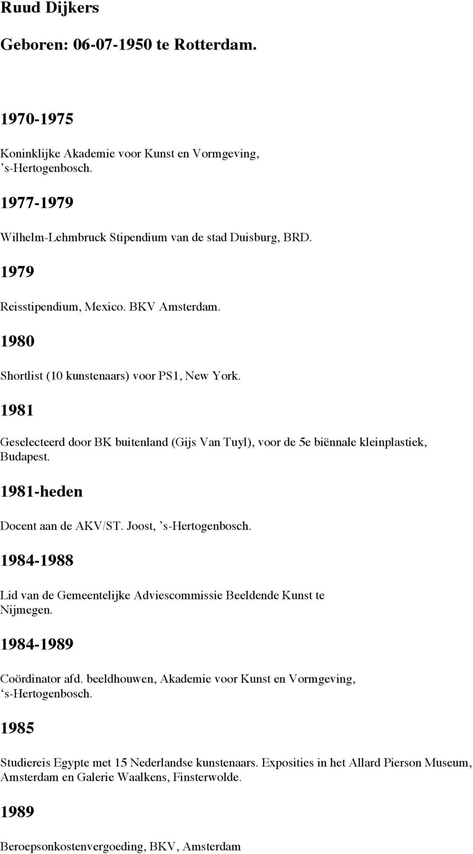 1981-heden Docent aan de AKV/ST. Joost, s-hertogenbosch. 1984-1988 Lid van de Gemeentelijke Adviescommissie Beeldende Kunst te Nijmegen. 1984-1989 Coördinator afd.