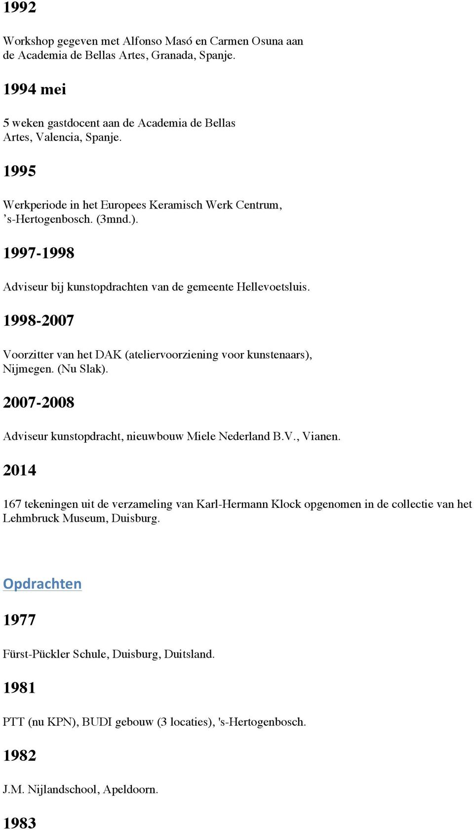 1998-2007 Voorzitter van het DAK (ateliervoorziening voor kunstenaars), Nijmegen. (Nu Slak). 2007-2008 Adviseur kunstopdracht, nieuwbouw Miele Nederland B.V., Vianen.