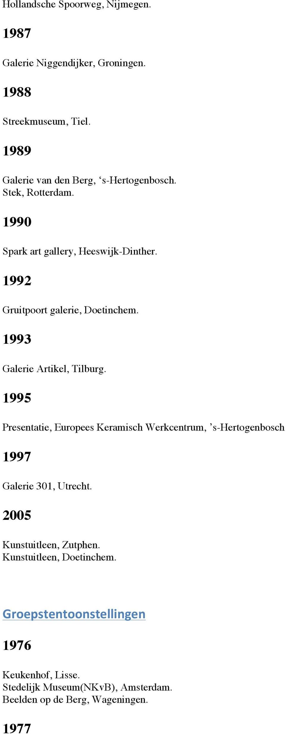 1992 Gruitpoort galerie, Doetinchem. 1993 Galerie Artikel, Tilburg.