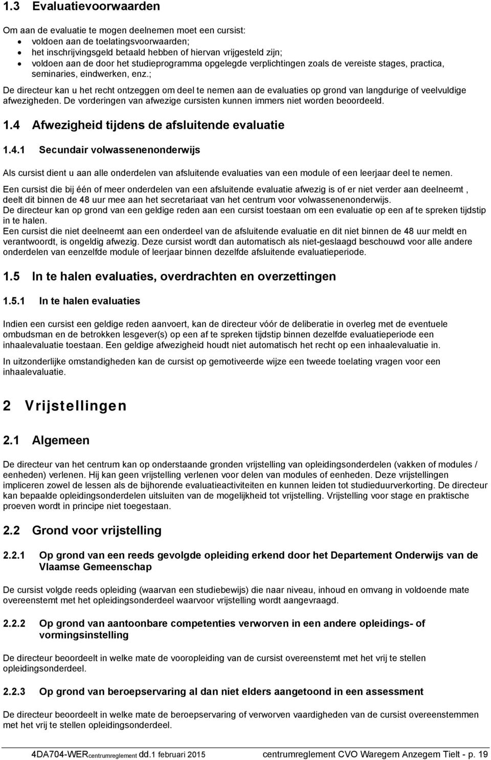 ; De directeur kan u het recht ontzeggen om deel te nemen aan de evaluaties op grond van langdurige of veelvuldige afwezigheden.