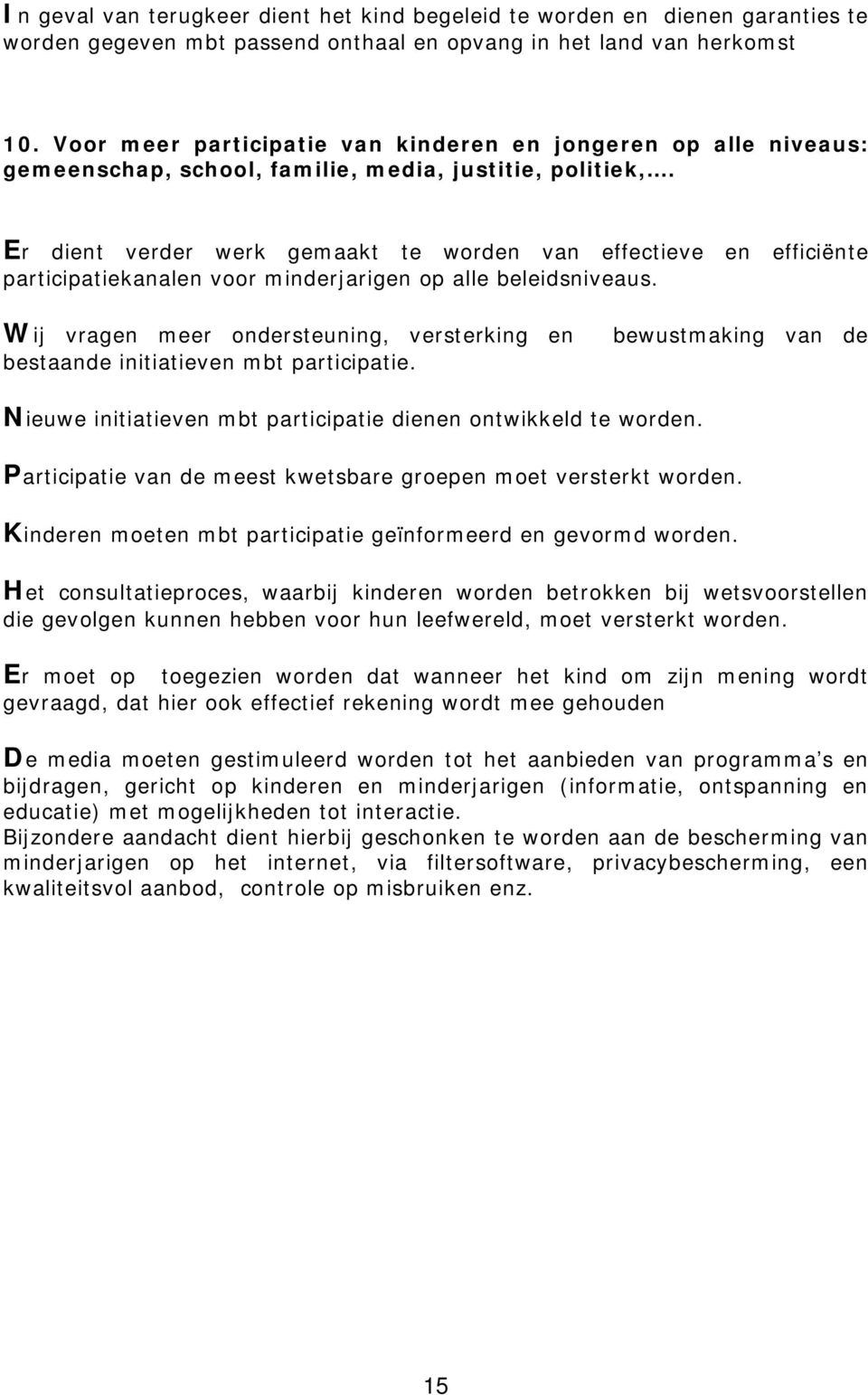 Er dient verder werk gemaakt te worden van effectieve en efficiënte participatiekanalen voor minderjarigen op alle beleidsniveaus.