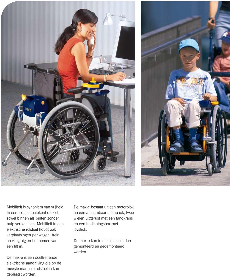 De max-e is een doeltreffende elektrische aandrijving die op de meeste manuele rolstoelen kan geplaatst worden.