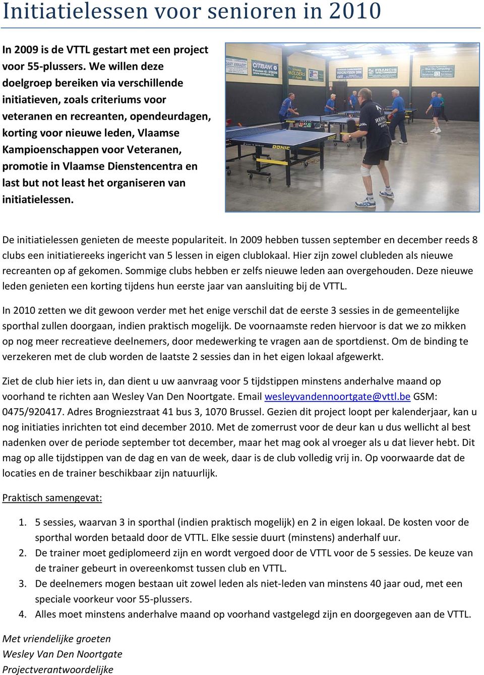 promotie in Vlaamse ienstencentra en last but not least het organiseren van initiatielessen. e initiatielessen genieten de meeste populariteit.