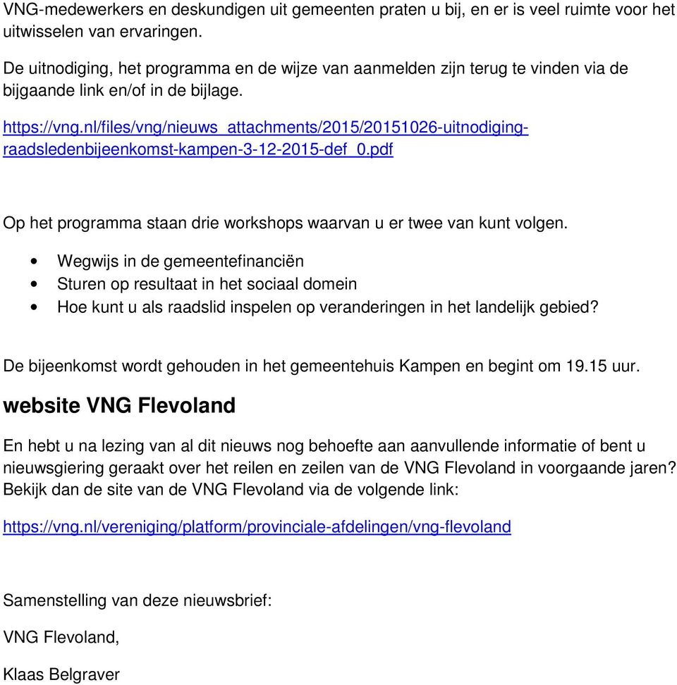 nl/files/vng/nieuws_attachments/2015/20151026-uitnodigingraadsledenbijeenkomst-kampen-3-12-2015-def_0.pdf Op het programma staan drie workshops waarvan u er twee van kunt volgen.