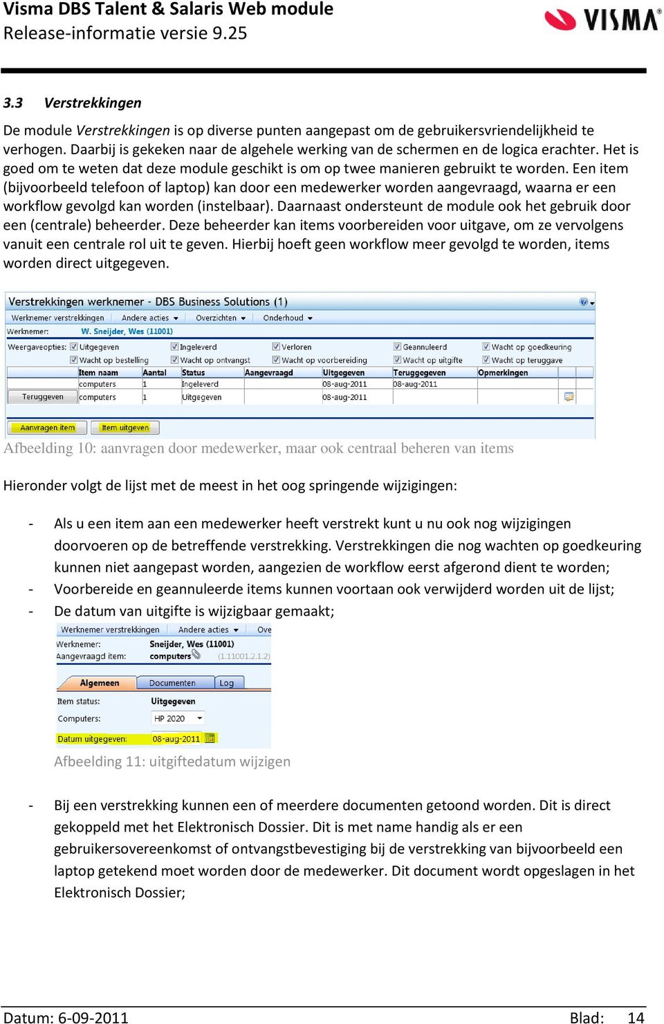 Een item (bijvoorbeeld telefoon of laptop) kan door een medewerker worden aangevraagd, waarna er een workflow gevolgd kan worden (instelbaar).