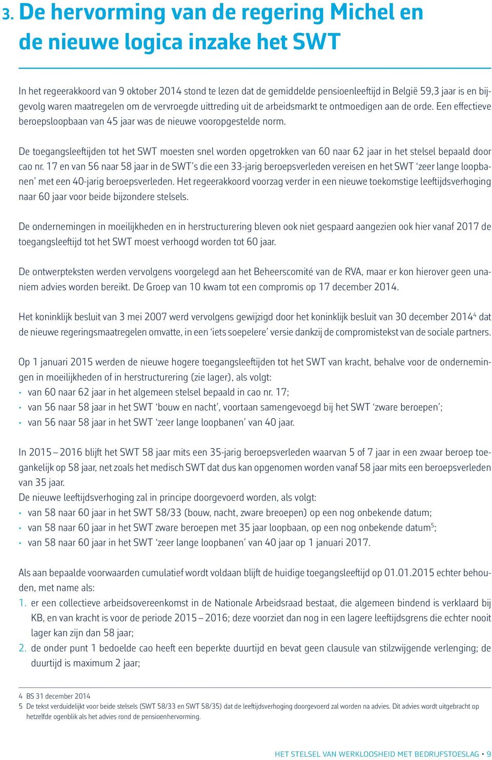 De toegangsleeftijden tot het SWT moesten snel worden opgetrokken van 60 naar 62 jaar in het stelsel bepaald door cao nr.