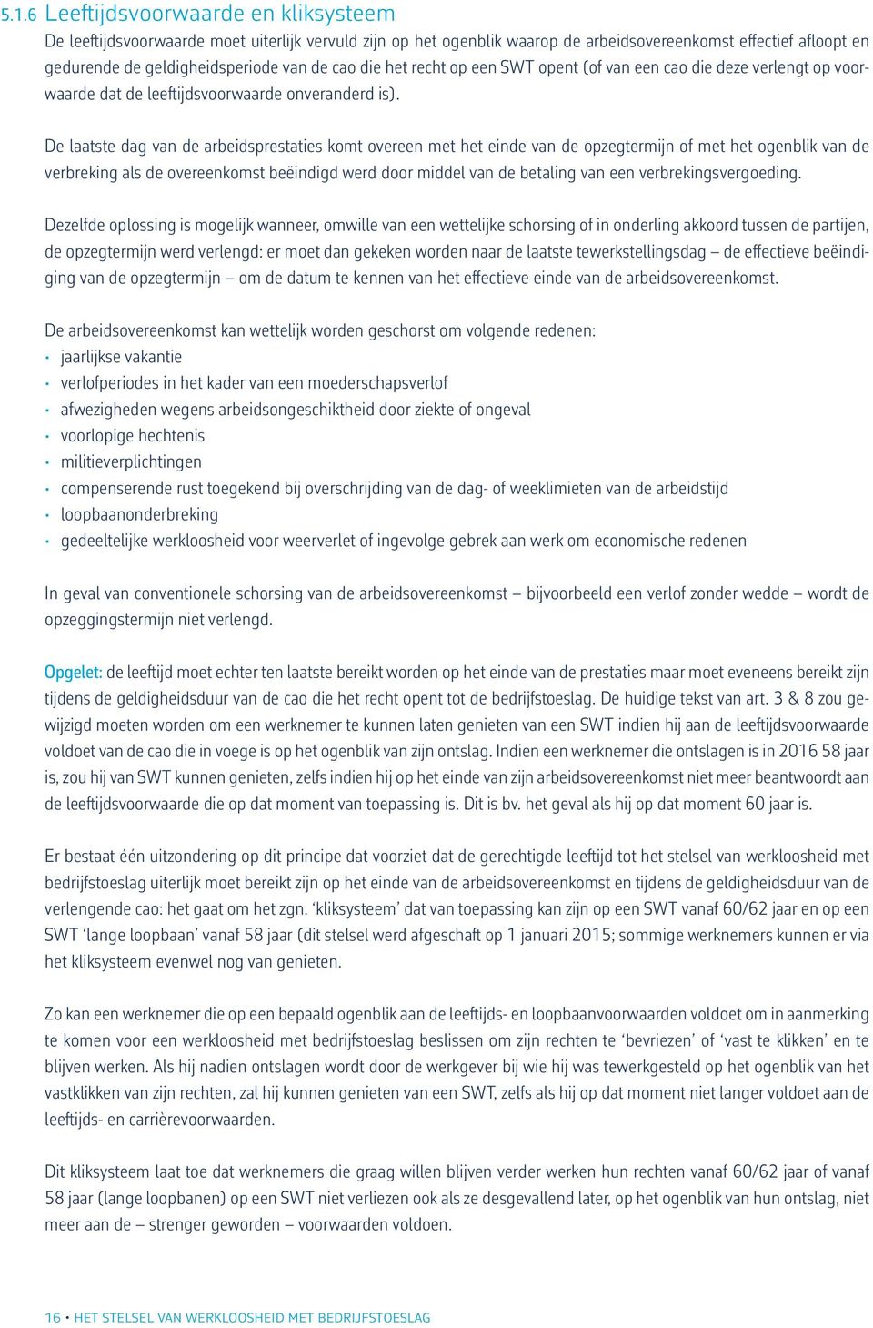 De laatste dag van de arbeidsprestaties komt overeen met het einde van de opzegtermijn of met het ogenblik van de verbreking als de overeenkomst beëindigd werd door middel van de betaling van een