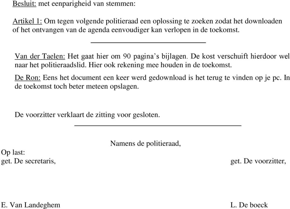 Hier ook rekening mee houden in de toekomst. De Ron: Eens het document een keer werd gedownload is het terug te vinden op je pc.