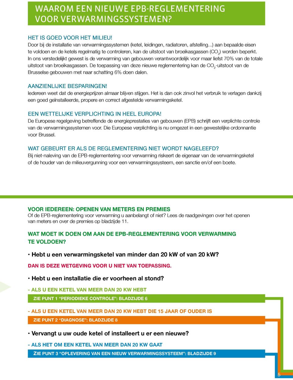 In ons verstedelijkt gewest is de verwarming van gebouwen verantwoordelijk voor maar liefst 70% van de totale uitstoot van broeikasgassen.