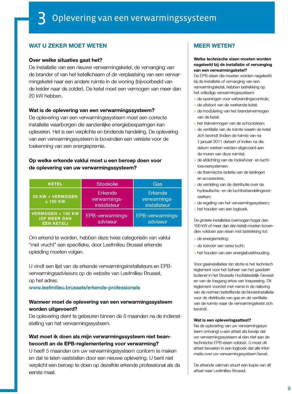 de kelder naar de zolder). De ketel moet een vermogen van meer dan 20 kw hebben. Wat is de oplevering van een verwarmingssysteem?