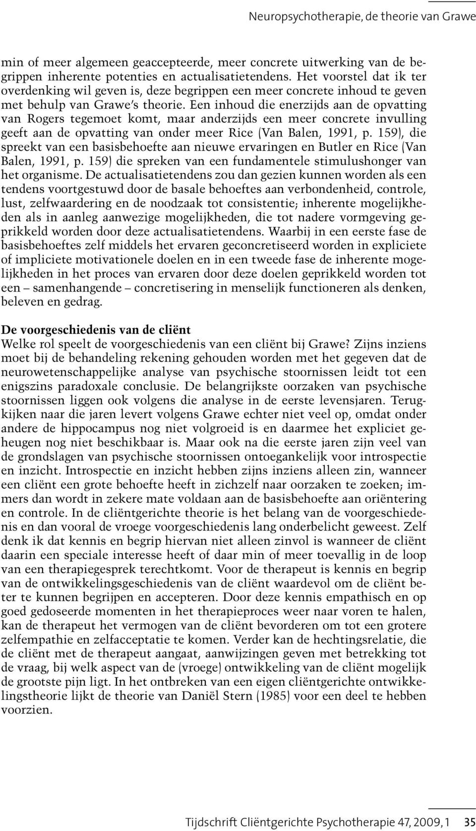 Een inhoud die enerzijds aan de opvatting van Rogers tegemoet komt, maar anderzijds een meer concrete invulling geeft aan de opvatting van onder meer Rice (Van Balen, 1991, p.