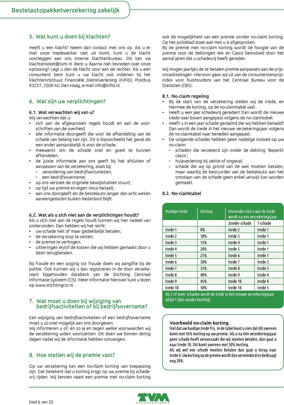 Als u een consument bent kunt u uw klacht ook indienen bij het Klachteninstituut Financiële Dienstverlening (KiFiD), Postbus 93257, 2509 AG Den Haag, e-mail info@kifid.nl. 6.