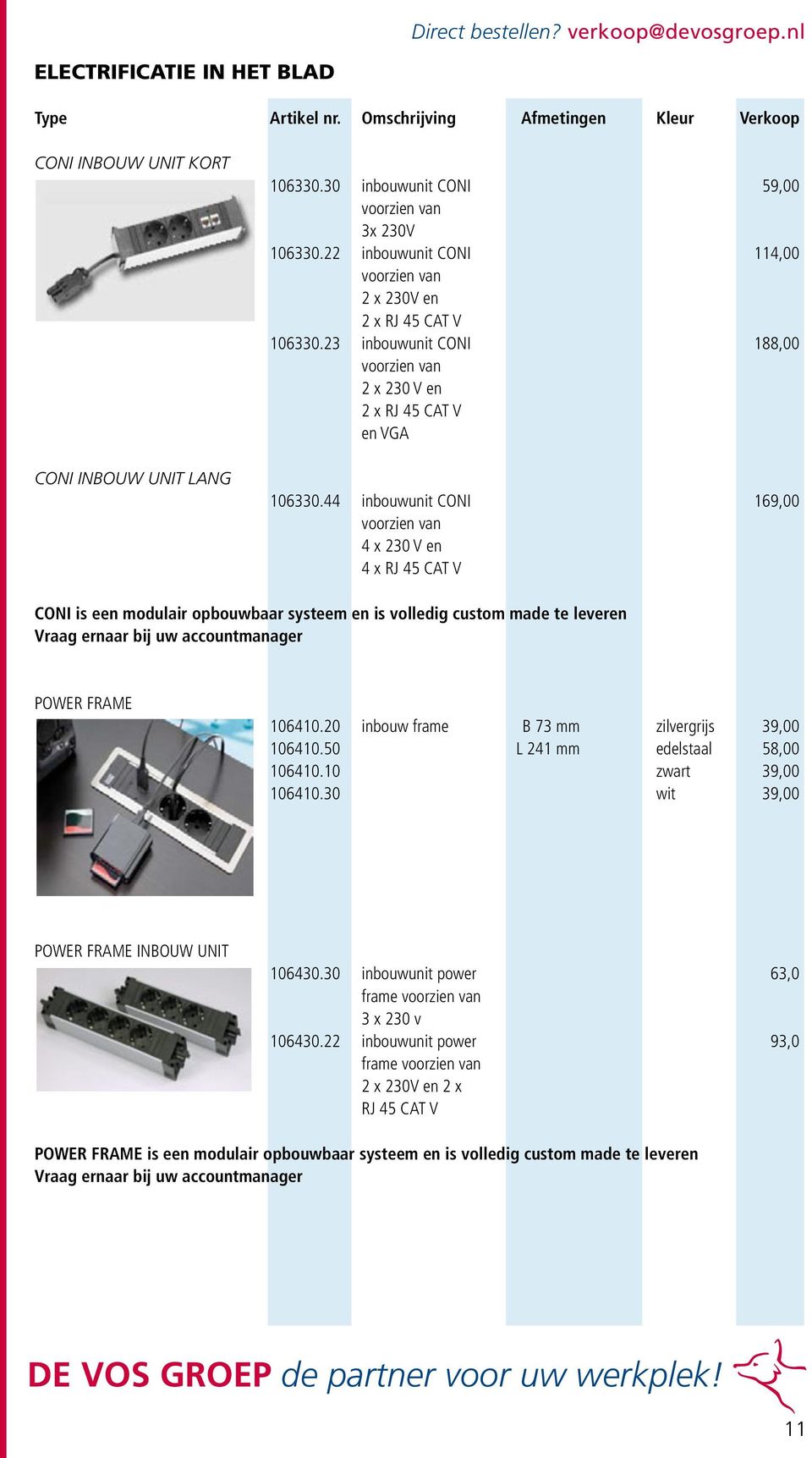 44 inbouwunit CONI 169,00 voorzien van 4 x 230 V en 4 x RJ 45 CAT V CONI is een modulair opbouwbaar systeem en is volledig custom made te leveren Vraag ernaar bij uw accountmanager POWER FRAME 106410.