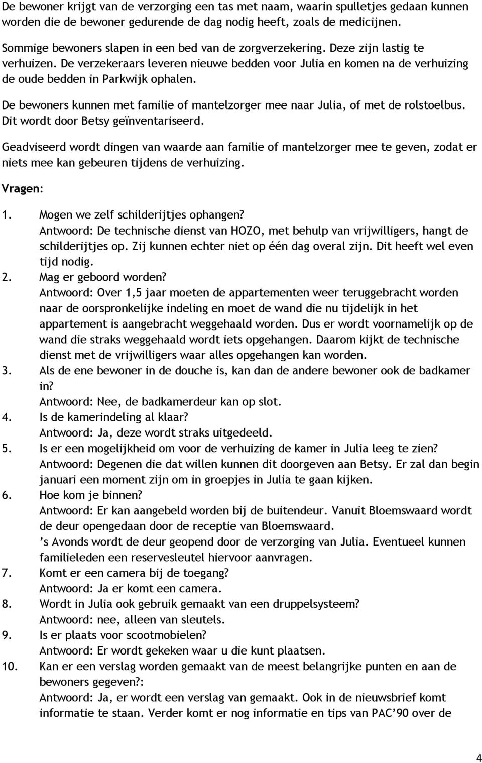 De bewoners kunnen met familie of mantelzorger mee naar Julia, of met de rolstoelbus. Dit wordt door Betsy geïnventariseerd.