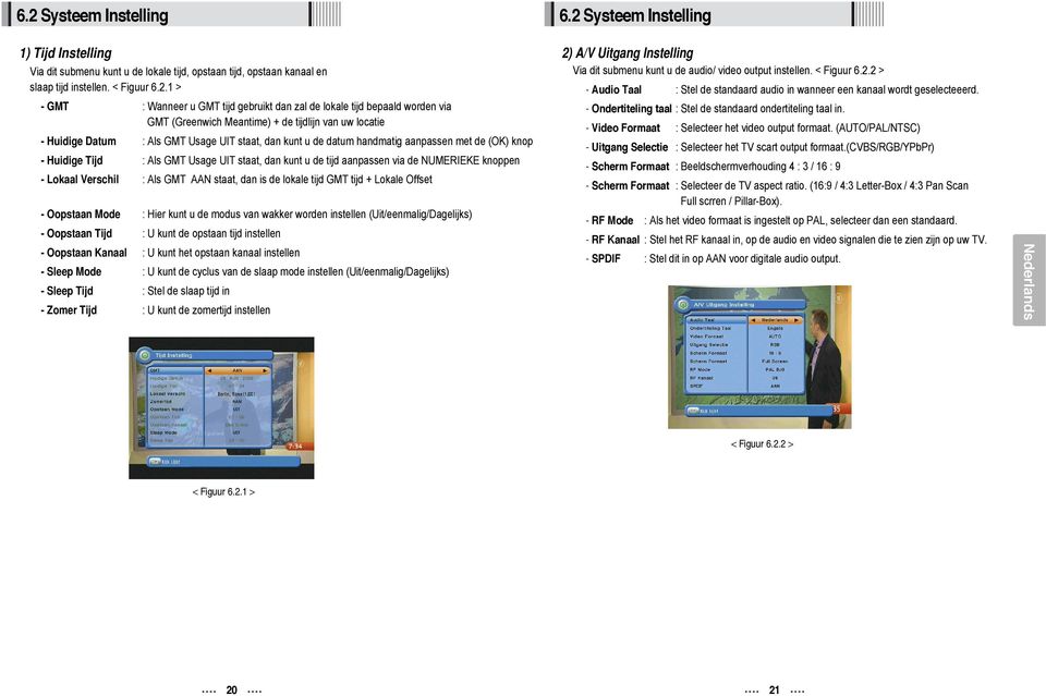 handmatig aanpassen met de (OK) knop - Huidige Tijd : Als GMT Usage UIT staat, dan kunt u de tijd aanpassen via de NUMERIEKE knoppen - Lokaal Verschil : Als GMT AAN staat, dan is de lokale tijd GMT