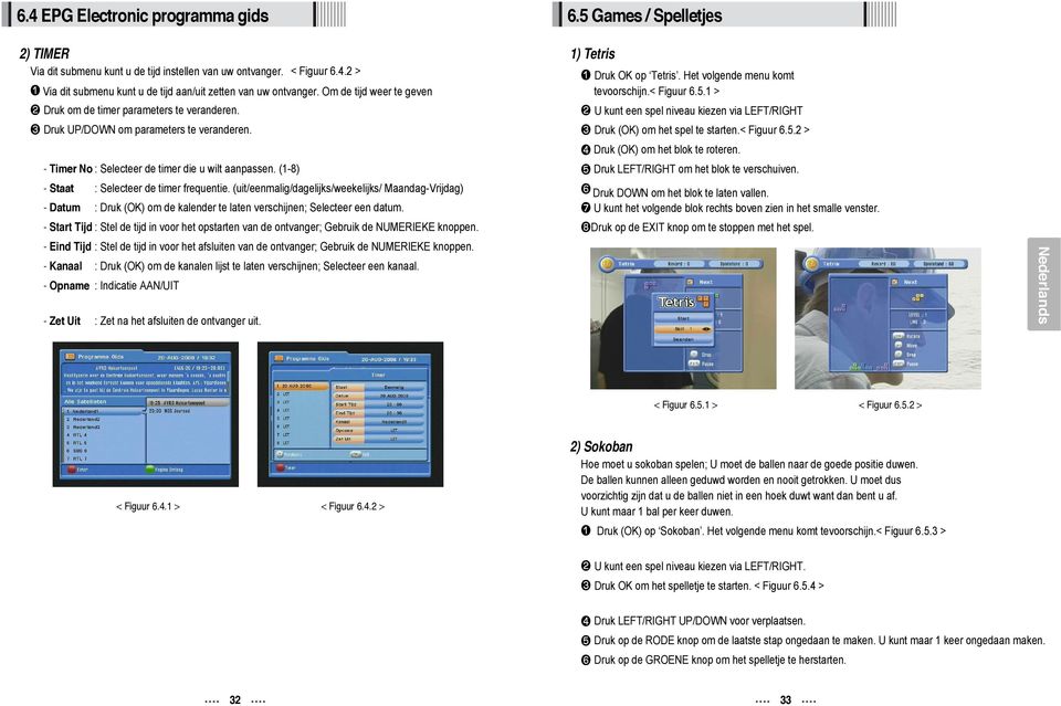 U kunt een spel niveau kiezen via LEFT/RIGHT Druk UP/DOWN om parameters te veranderen. Druk (OK) om het spel te starten.< Figuur 6.5.2 > Druk (OK) om het blok te roteren.