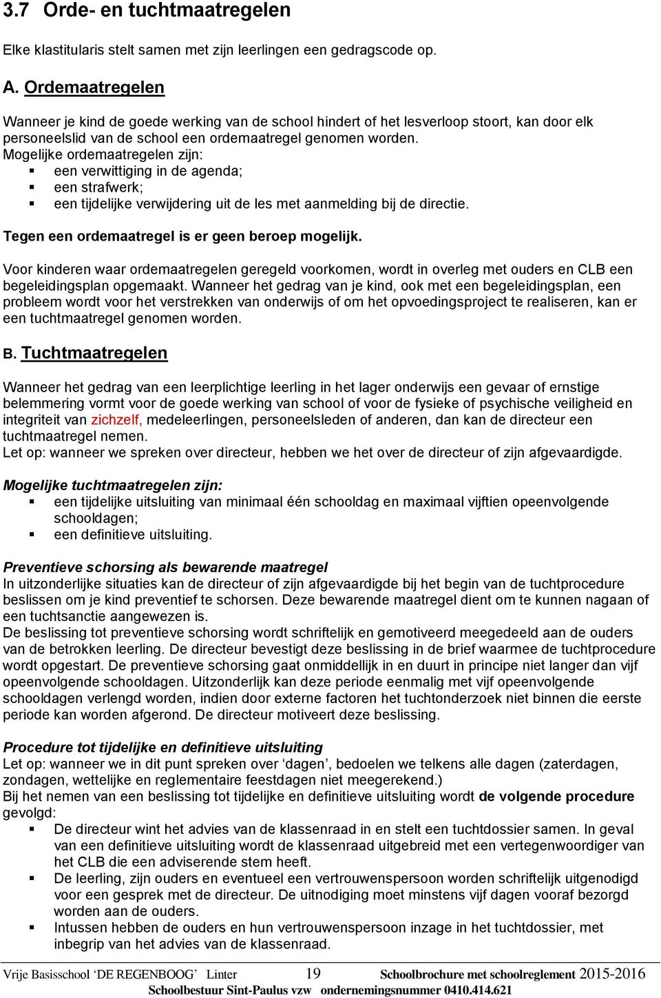 Mogelijke ordemaatregelen zijn: een verwittiging in de agenda; een strafwerk; een tijdelijke verwijdering uit de les met aanmelding bij de directie. Tegen een ordemaatregel is er geen beroep mogelijk.