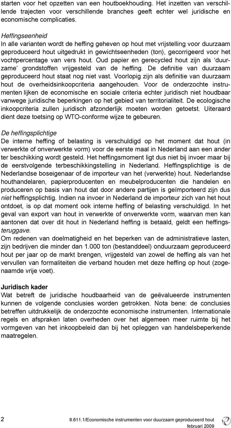 vers hout. Oud papier en gerecycled hout zijn als duurzame grondstoffen vrijgesteld van de heffing. De definitie van duurzaam geproduceerd hout staat nog niet vast.