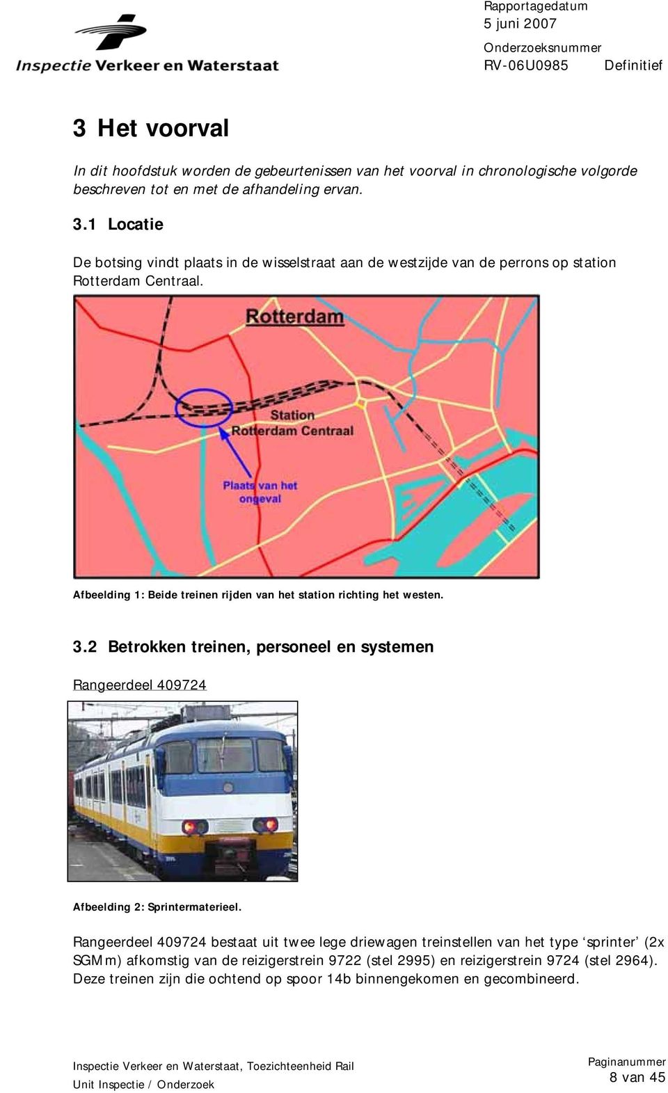 Afbeelding 1: Beide treinen rijden van het station richting het westen. 3.2 Betrokken treinen, personeel en systemen Rangeerdeel 409724 Afbeelding 2: Sprintermaterieel.