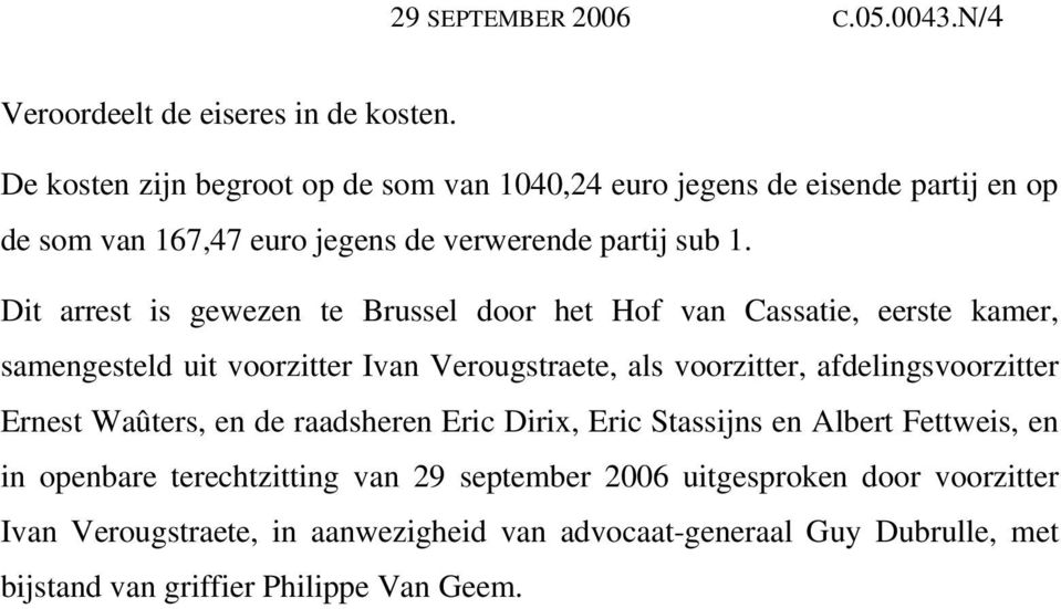 Dit arrest is gewezen te Brussel door het Hof van Cassatie, eerste kamer, samengesteld uit voorzitter Ivan Verougstraete, als voorzitter, afdelingsvoorzitter