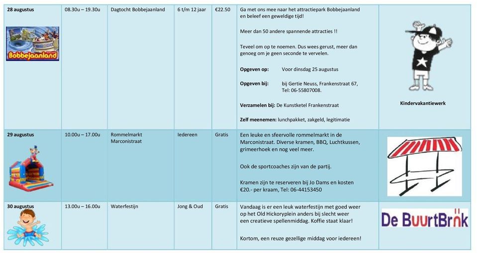 Verzamelen bij: De Kunstketel Frankenstraat Kindervakantiewerk Zelf meenemen: lunchpakket, zakgeld, legitimatie 29 augustus 10.00u 17.