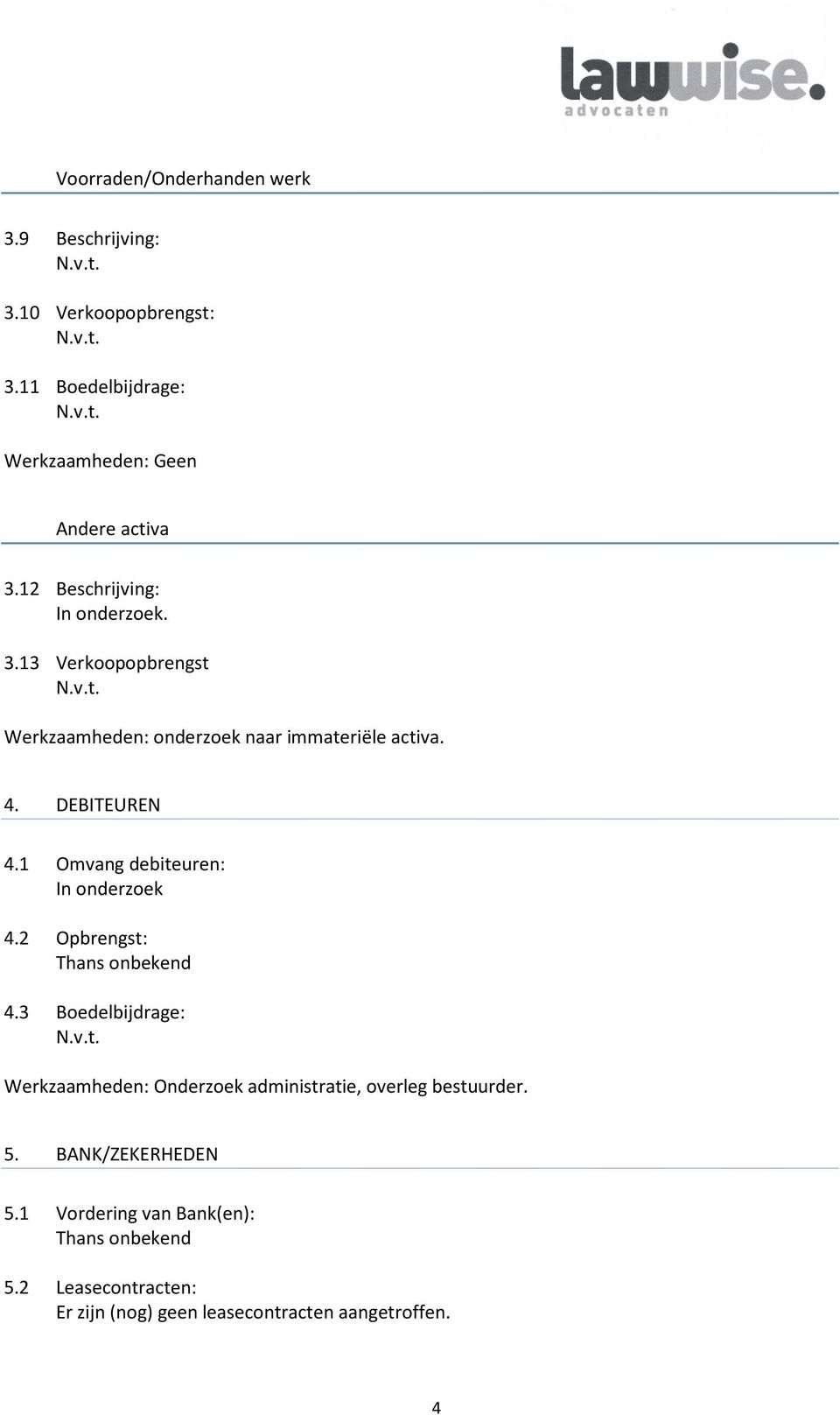 1 Omvang debiteuren: In onderzoek 4.2 Opbrengst: Thans onbekend 4.