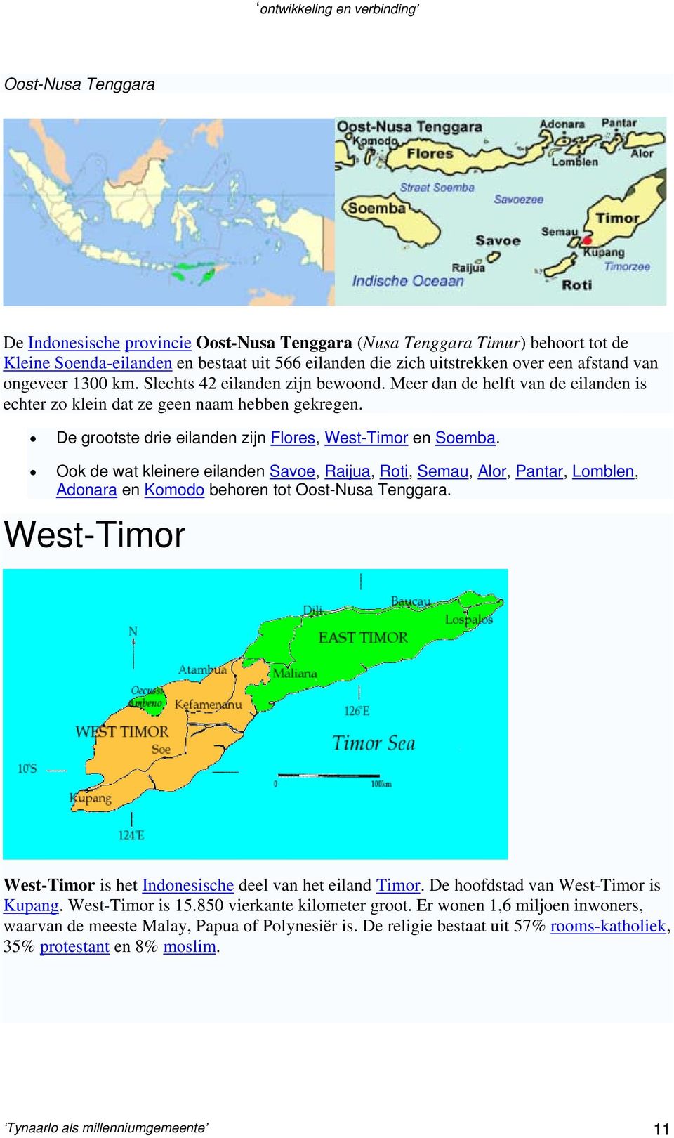 Ook de wat kleinere eilanden Savoe, Raijua, Roti, Semau, Alor, Pantar, Lomblen, Adonara en Komodo behoren tot Oost-Nusa Tenggara. West-Timor West-Timor is het Indonesische deel van het eiland Timor.