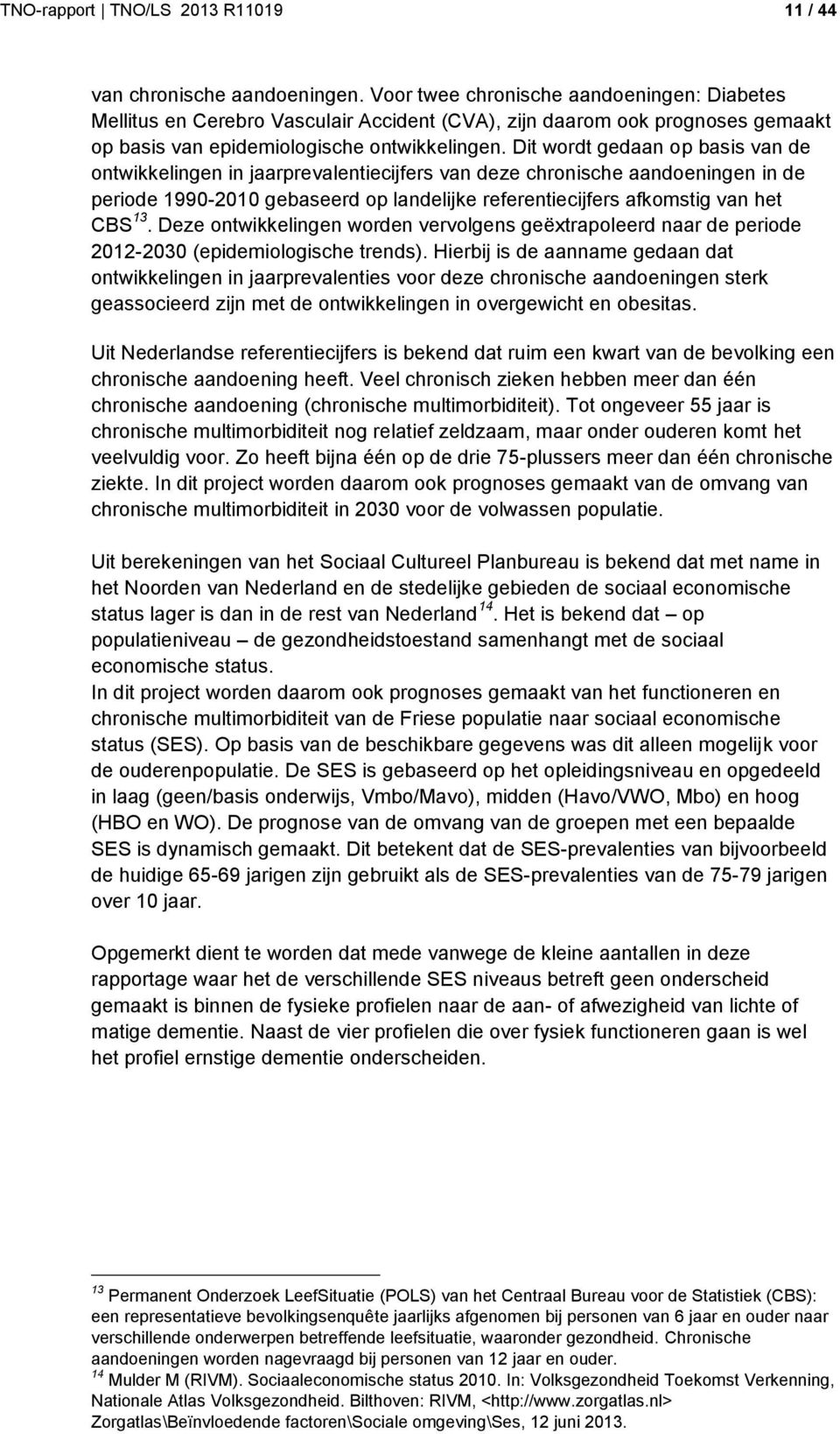 Dit wordt gedaan op basis van de ontwikkelingen in jaarprevalentiecijfers van deze chronische aandoeningen in de periode 1990-2010 gebaseerd op landelijke referentiecijfers afkomstig van het CBS 13.