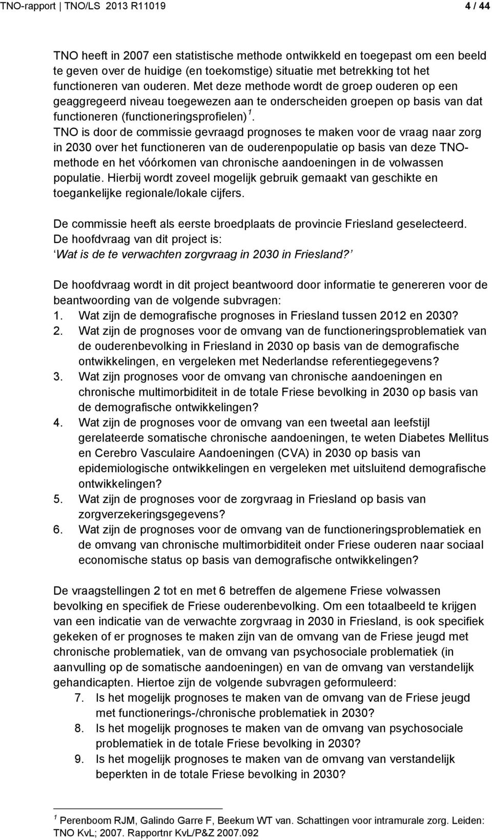 TNO is door de commissie gevraagd prognoses te maken voor de vraag naar zorg in 2030 over het functioneren van de ouderenpopulatie op basis van deze TNOmethode en het vóórkomen van chronische