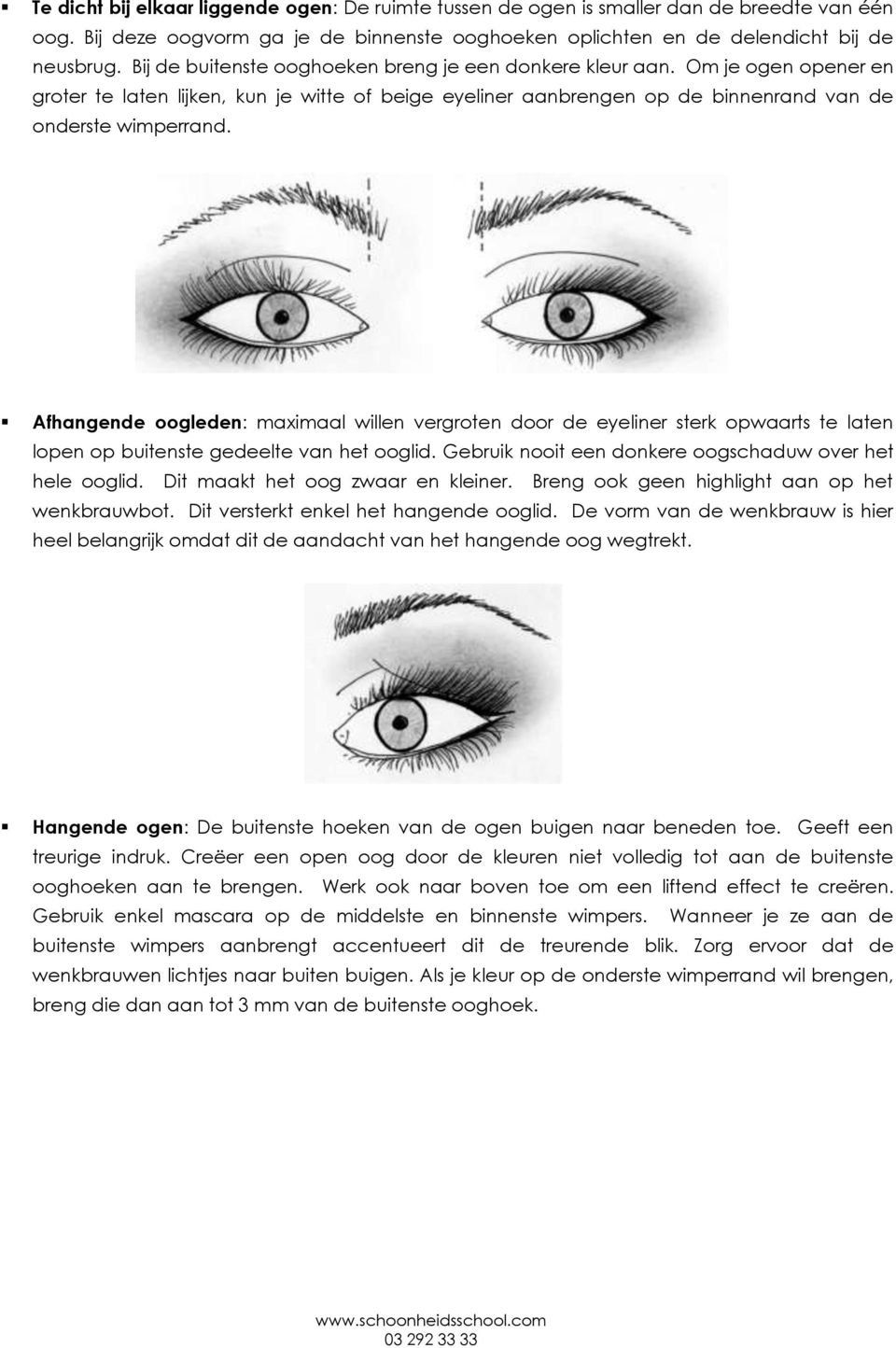 Afhangende oogleden: maximaal willen vergroten door de eyeliner sterk opwaarts te laten lopen op buitenste gedeelte van het ooglid. Gebruik nooit een donkere oogschaduw over het hele ooglid.