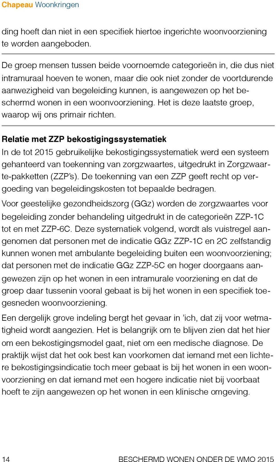 beschermd wonen in een woonvoorziening. Het is deze laatste groep, waarop wij ons primair richten.