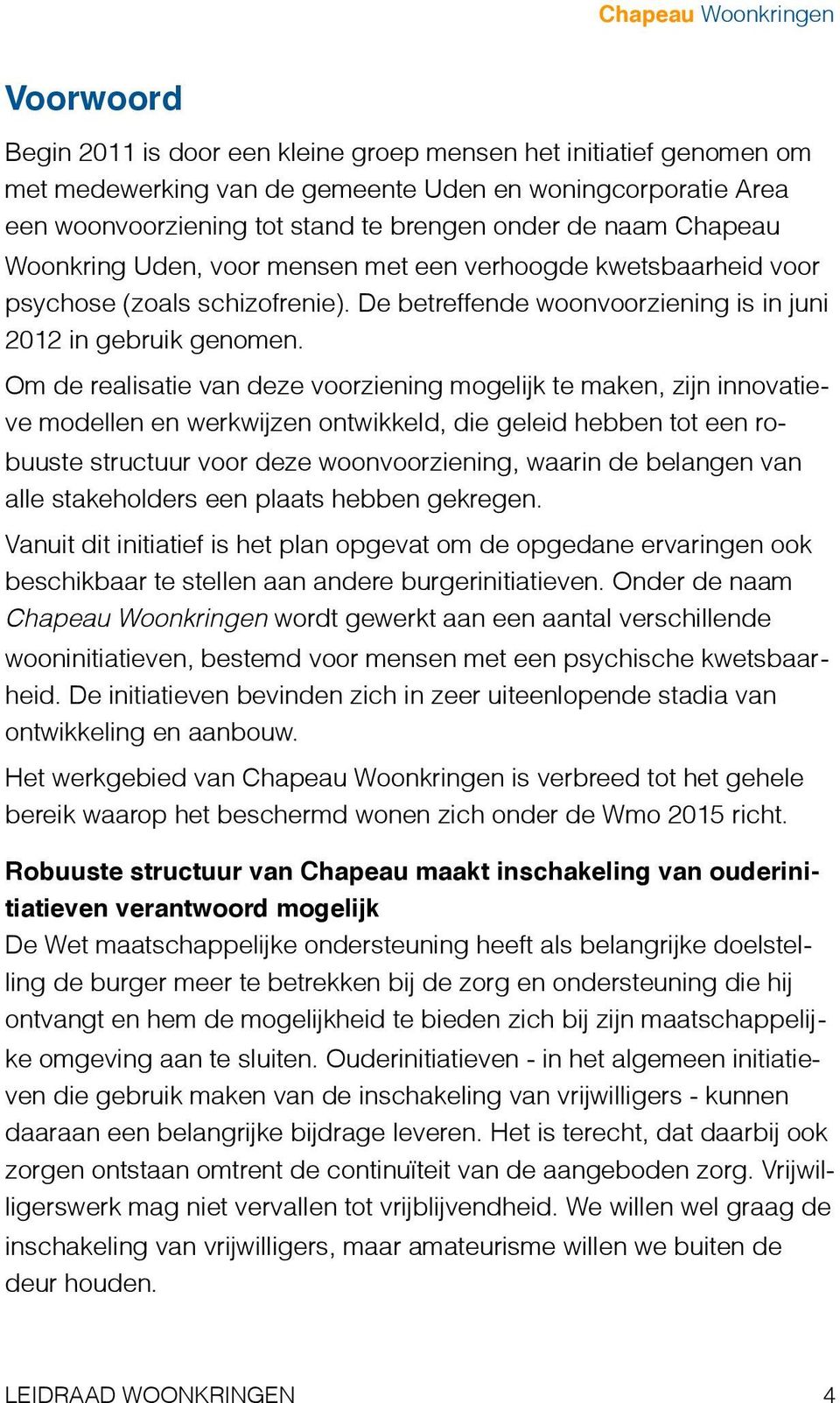 Om de realisatie van deze voorziening mogelijk te maken, zijn innovatieve modellen en werkwijzen ontwikkeld, die geleid hebben tot een robuuste structuur voor deze woonvoorziening, waarin de belangen