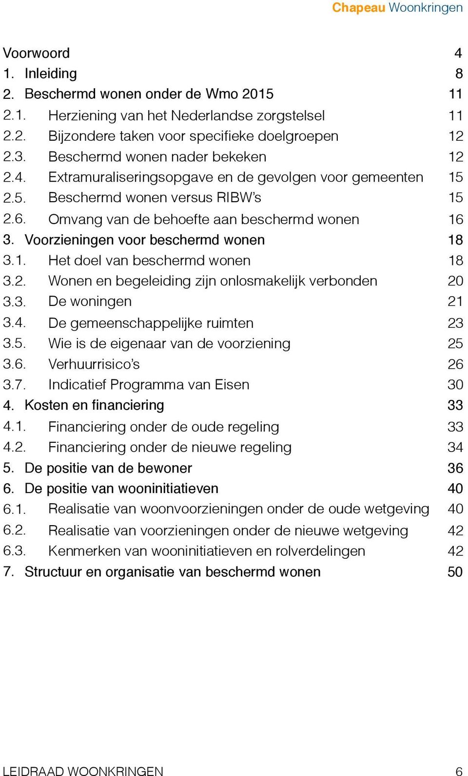 Voorzieningen voor beschermd wonen 18 3.1. Het doel van beschermd wonen 18 3.2. Wonen en begeleiding zijn onlosmakelijk verbonden 20 3.3. De woningen 21 3.4. De gemeenschappelijke ruimten 23 3.5.