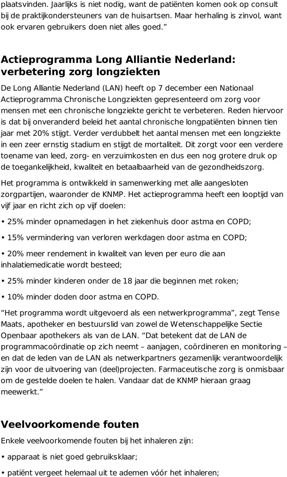 Actieprogramma Long Alliantie Nederland: verbetering zorg longziekten De Long Alliantie Nederland (LAN) heeft op 7 december een Nationaal Actieprogramma Chronische Longziekten gepresenteerd om zorg