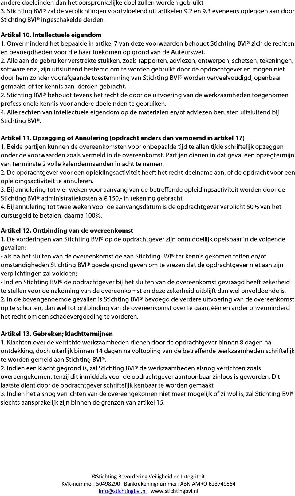 Onverminderd het bepaalde in artikel 7 van deze voorwaarden behoudt Stichting BVI zich de rechten en bevoegdheden voor die haar toekomen op grond van de Auteurswet. 2.