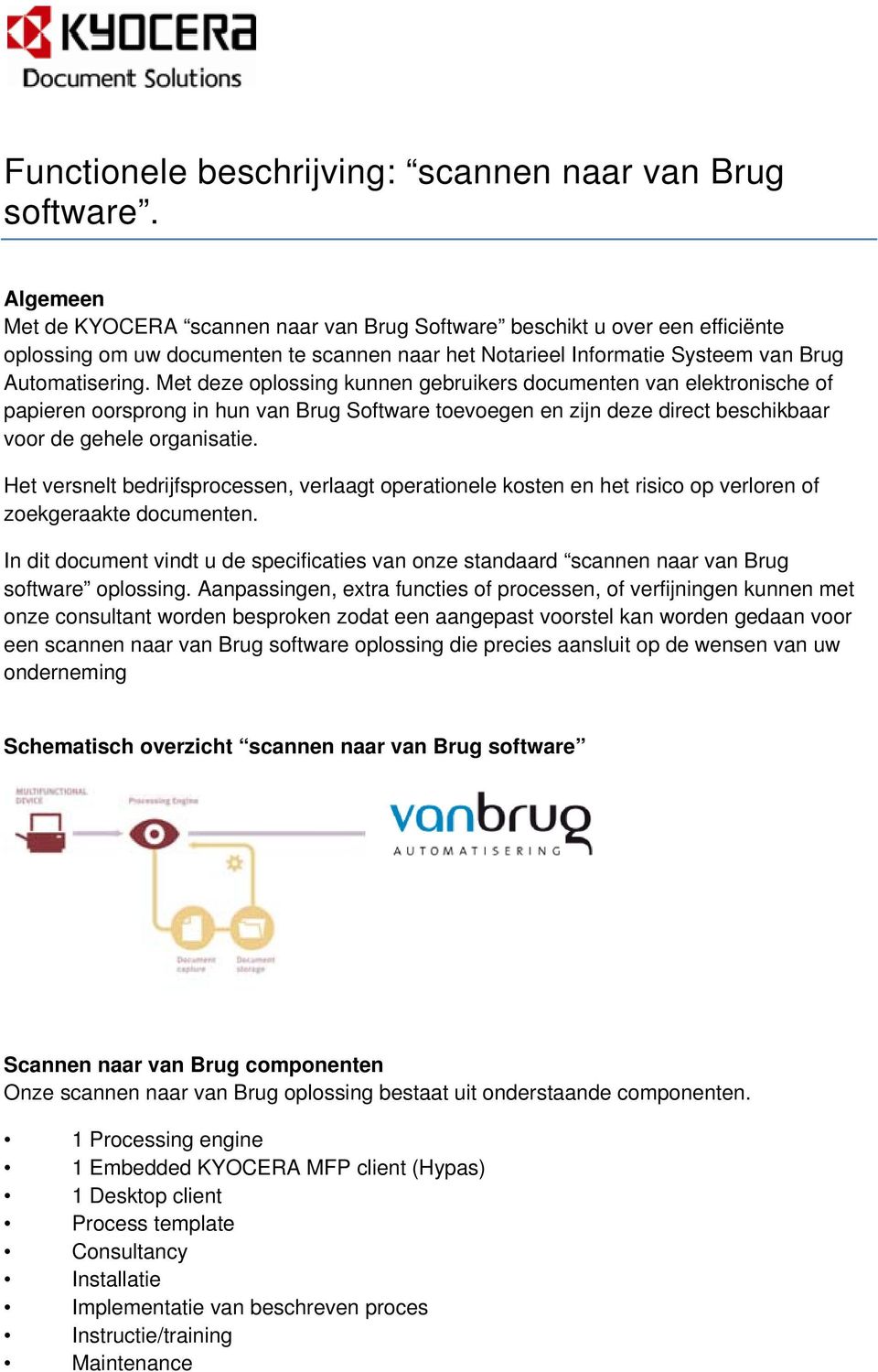 Met deze oplossing kunnen gebruikers documenten van elektronische of papieren oorsprong in hun van Brug Software toevoegen en zijn deze direct beschikbaar voor de gehele organisatie.