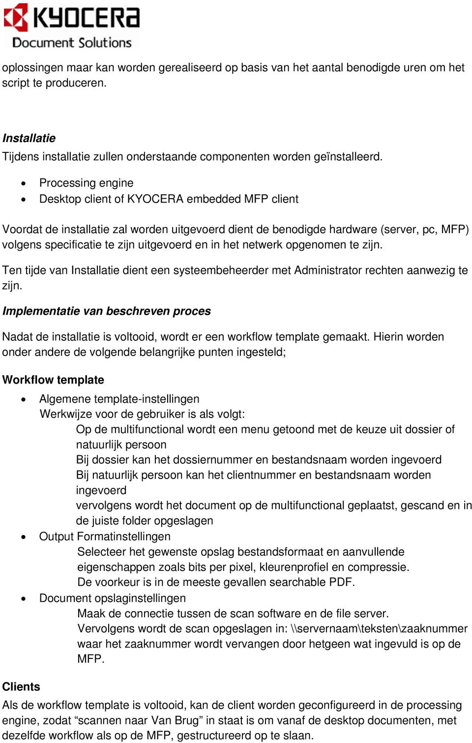 in het netwerk opgenomen te zijn. Ten tijde van Installatie dient een systeembeheerder met Administrator rechten aanwezig te zijn.